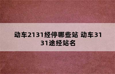 动车2131经停哪些站 动车3131途经站名